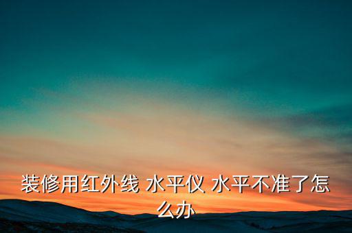 裝修用紅外線 水平儀 水平不準(zhǔn)了怎么辦