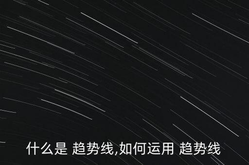 怎么在網(wǎng)上炒股趨勢理論應(yīng)用,第二集:趨勢線的三種形態(tài)