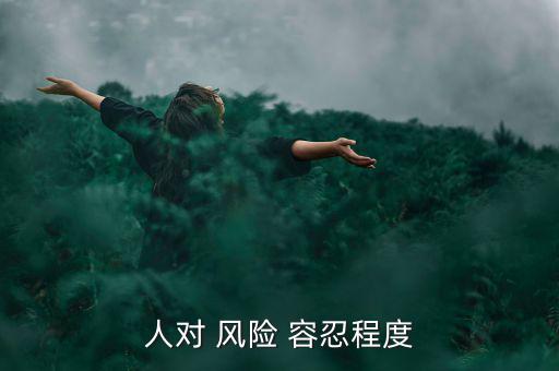 人對(duì) 風(fēng)險(xiǎn) 容忍程度