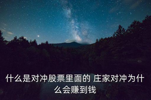 什么是對沖股票里面的 莊家對沖為什么會賺到錢