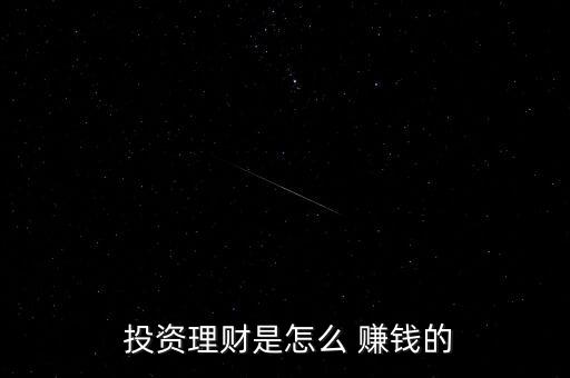  投資理財(cái)是怎么 賺錢的