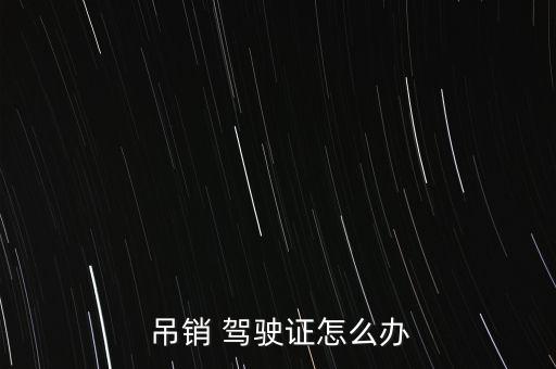  吊銷 駕駛證怎么辦