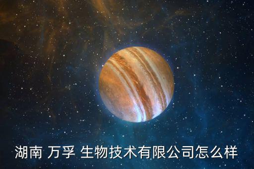 湖南 萬孚 生物技術有限公司怎么樣