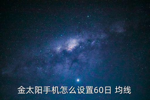 金太陽手機(jī)怎么設(shè)置60日 均線