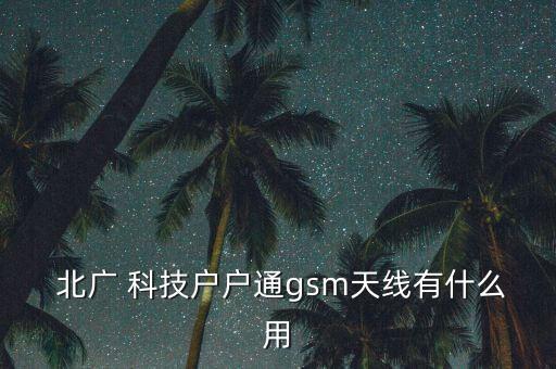  北廣 科技戶戶通gsm天線有什么用