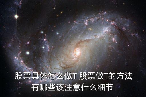  股票具體怎么做T 股票做T的方法有哪些該注意什么細(xì)節(jié)