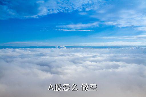 A股怎么 做空