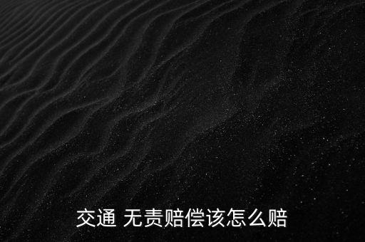 交通 無責(zé)賠償該怎么賠