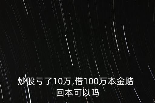 炒股虧了10萬,借100萬本金賭 回本可以嗎