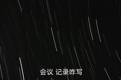  會(huì)議 記錄咋寫