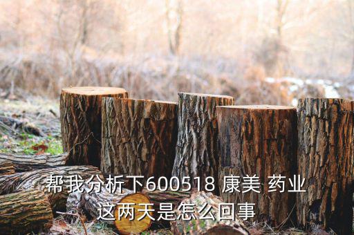 幫我分析下600518 康美 藥業(yè)這兩天是怎么回事