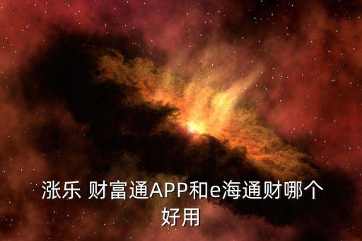  漲樂 財(cái)富通APP和e海通財(cái)哪個好用