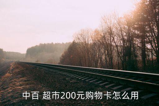  中百 超市200元購(gòu)物卡怎么用