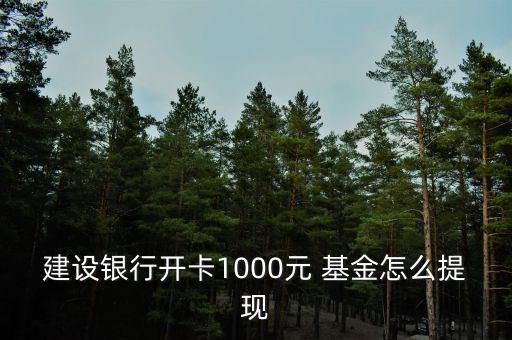 建設(shè)銀行開卡1000元 基金怎么提現(xiàn)