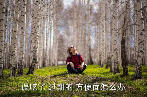 吃了過(guò)期方便面怎么賠償,方便面保質(zhì)期多久?正確方法教給你