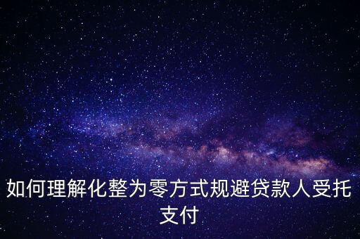 如何理解化整為零方式規(guī)避貸款人受托支付