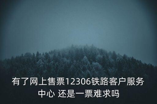 有了網上售票12306鐵路客戶服務中心 還是一票難求嗎