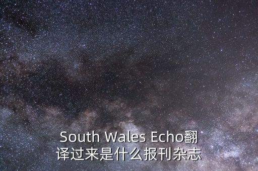 South Wales Echo翻譯過來是什么報刊雜志