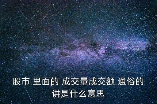 股市 里面的 成交量成交額 通俗的講是什么意思