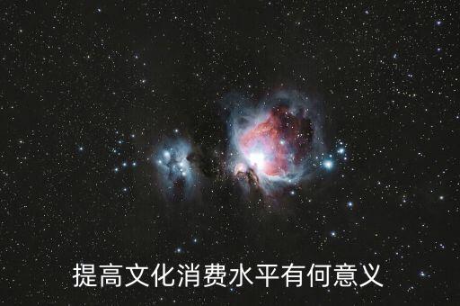 擴大文化消費的內(nèi)容是什么，提高文化消費水平有何意義