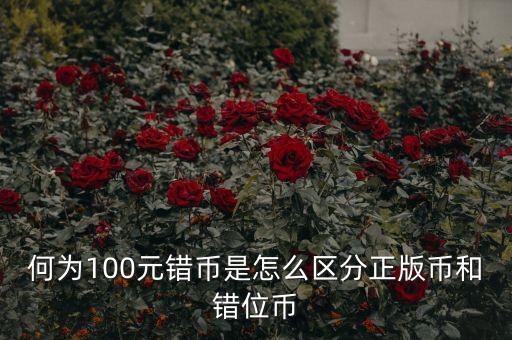 何為100元錯幣是怎么區(qū)分正版幣和錯位幣