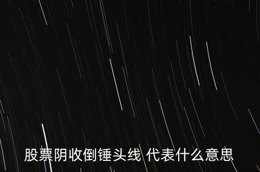 股票陰收倒錘頭線 代表什么意思