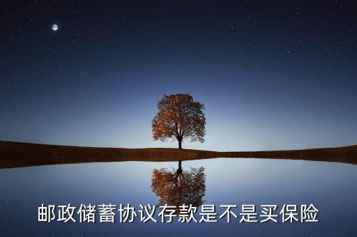 郵政儲(chǔ)蓄協(xié)議存款是不是買(mǎi)保險(xiǎn)