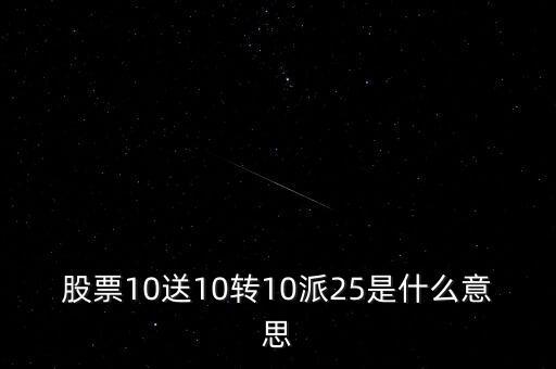 10送10轉(zhuǎn)10是什么意思，股票10送10轉(zhuǎn)10派25是什么意思