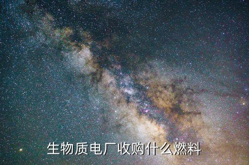 生物質電廠收購什么燃料