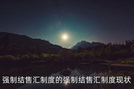 什么時(shí)候取消了強(qiáng)制結(jié)匯制度，強(qiáng)制結(jié)售匯制度的強(qiáng)制結(jié)售匯制度現(xiàn)狀