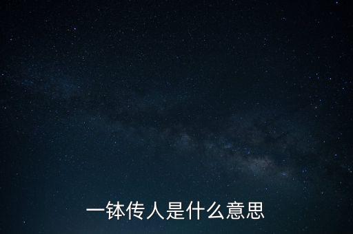 衣缽傳人什么意思，衣缽是什么意思