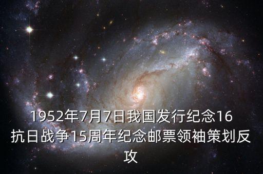 1952年7月7日我國(guó)發(fā)行紀(jì)念16抗日戰(zhàn)爭(zhēng)15周年紀(jì)念郵票領(lǐng)袖策劃反攻