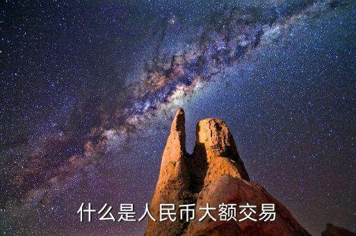 什么是人民幣大額交易