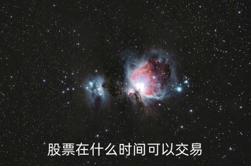 股票在什么時(shí)間可以交易