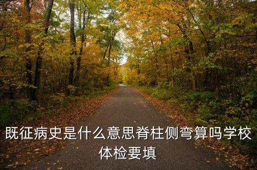 既征病史是什么意思脊柱側(cè)彎算嗎學(xué)校體檢要填