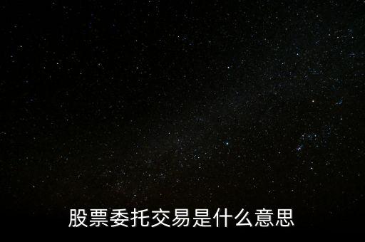 股票委托交易是什么意思