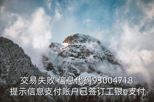 交易失敗 信息代碼93004718 提示信息支付賬戶已簽訂工銀e支付