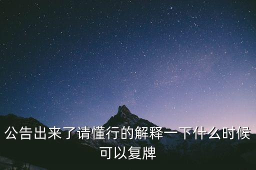 公告出來了請懂行的解釋一下什么時(shí)候可以復(fù)牌