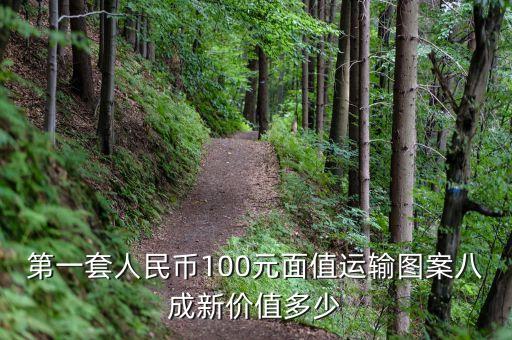 第一套人民幣100元面值運(yùn)輸圖案八成新價值多少