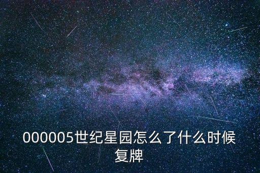 000005世紀星園怎么了什么時候復(fù)牌