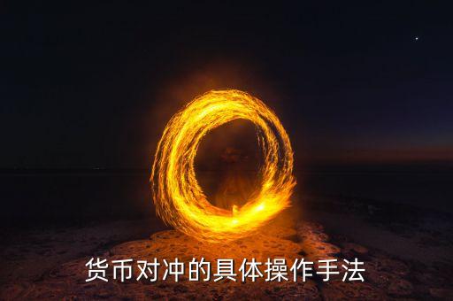 貨幣對(duì)沖是什么意思，什么是對(duì)沖人民幣對(duì)沖是什么意思對(duì)沖是怎么操作的