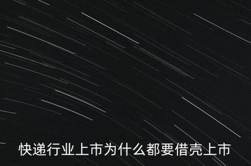 為什么借殼上市，快遞行業(yè)上市為什么都要借殼上市