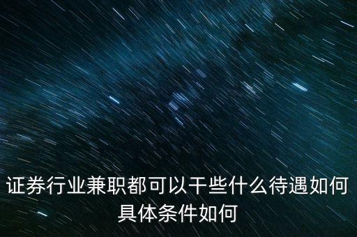 證券行業(yè)兼職都可以干些什么待遇如何具體條件如何