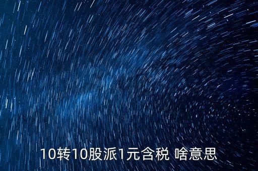 10轉(zhuǎn)10股派1元含稅 啥意思