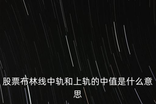 股票布林線中軌和上軌的中值是什么意思