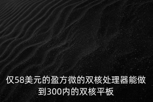 盈方微soc是什么芯片，僅58美元的盈方微的雙核處理器能做到300內(nèi)的雙核平板