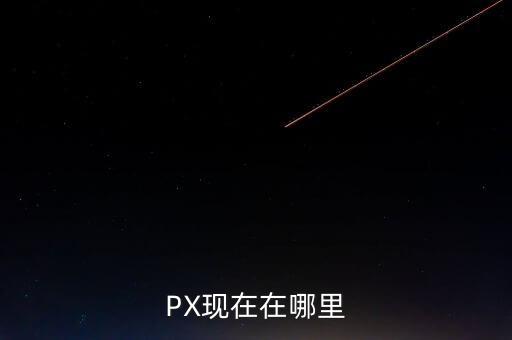 PX現(xiàn)在在哪里