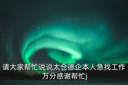 請大家?guī)兔φf說太倉德企本人急找工作 萬分感謝幫忙j