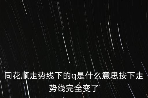 同花順走勢線下的q是什么意思按下走勢線完全變了