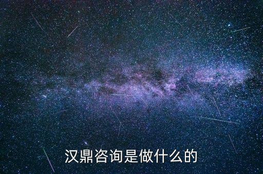 漢鼎宇佑干什么的，漢鼎咨詢是做什么的有誰(shuí)了解漢鼎咨詢這家公司的